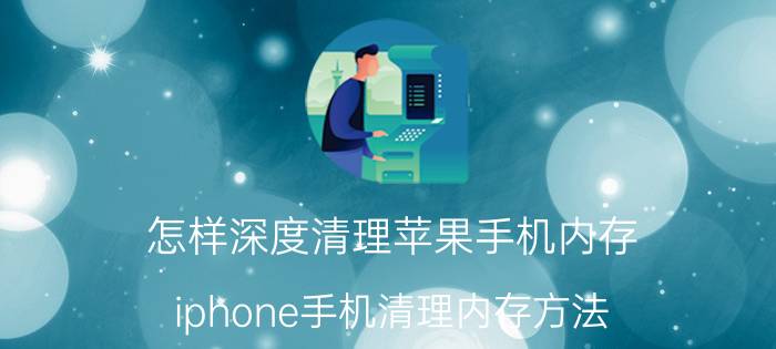 怎样深度清理苹果手机内存 iphone手机清理内存方法？